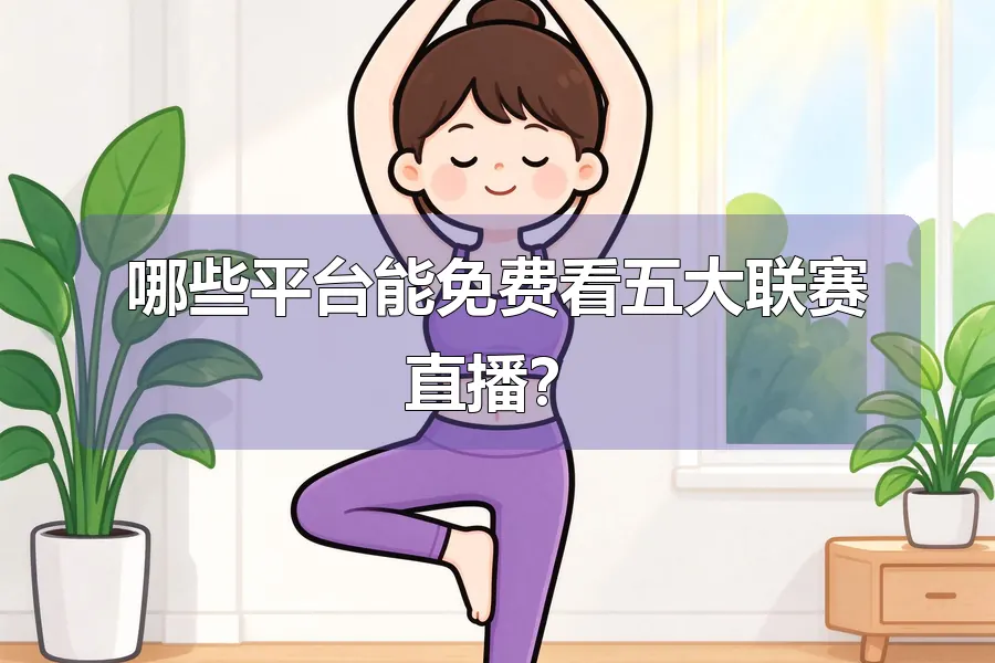 哪些平台能免费看五大联赛直播？